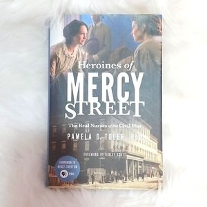 Heroines of Mercy Street: The real nurses of the civil war by Pamela D. Toler